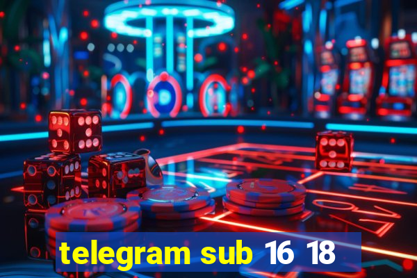 telegram sub 16 18