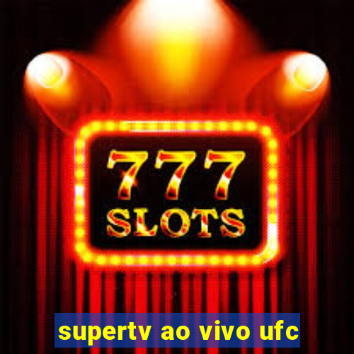 supertv ao vivo ufc