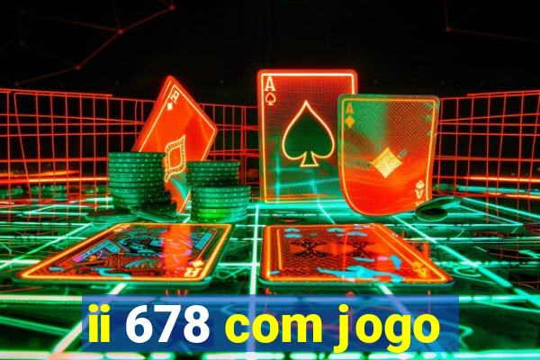 ii 678 com jogo