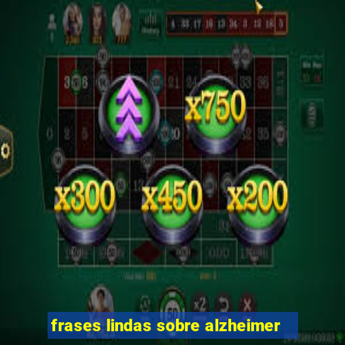 frases lindas sobre alzheimer