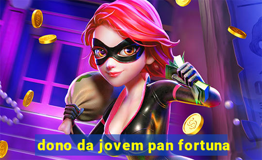 dono da jovem pan fortuna