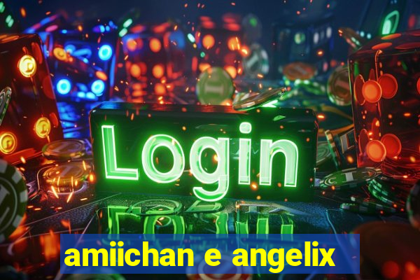 amiichan e angelix