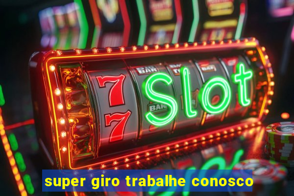 super giro trabalhe conosco