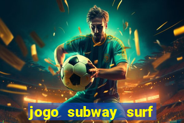 jogo subway surf ganhar dinheiro de verdade