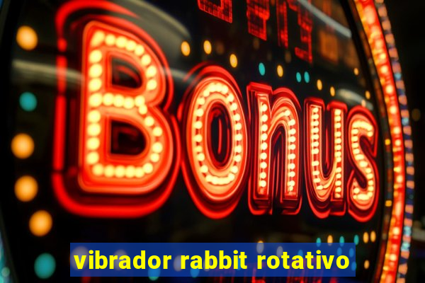 vibrador rabbit rotativo