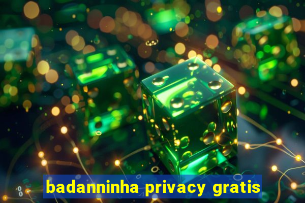 badanninha privacy gratis