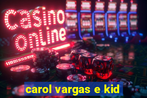 carol vargas e kid