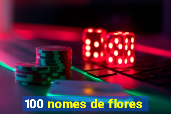 100 nomes de flores