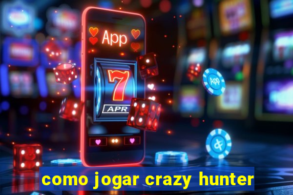 como jogar crazy hunter