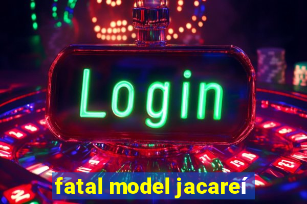 fatal model jacareí