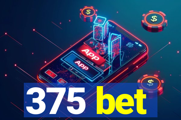 375 bet