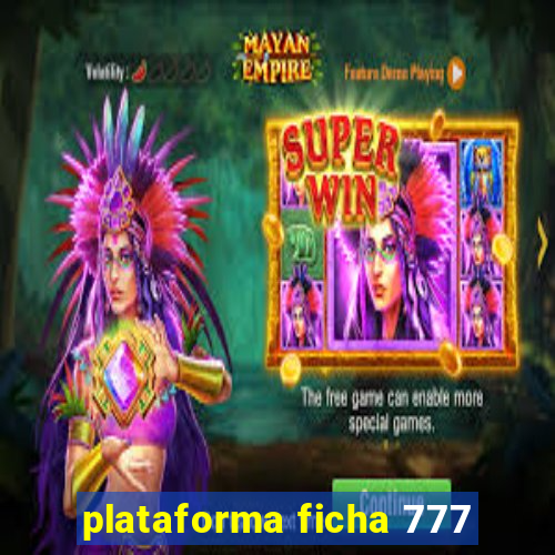 plataforma ficha 777