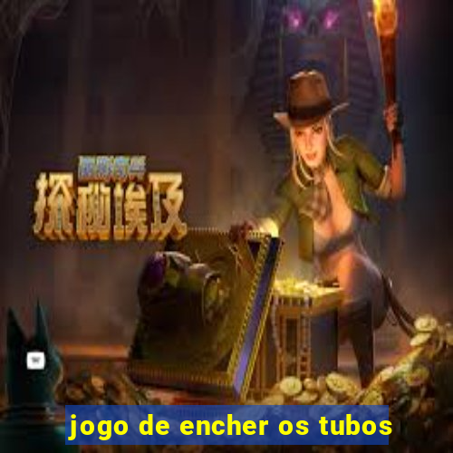 jogo de encher os tubos