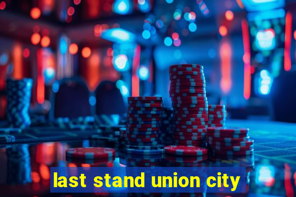 last stand union city