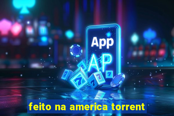 feito na america torrent