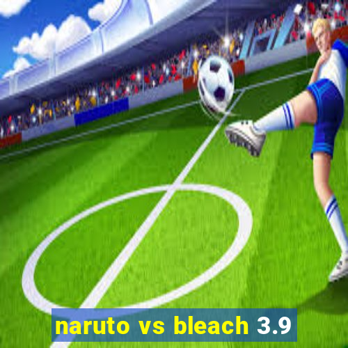 naruto vs bleach 3.9