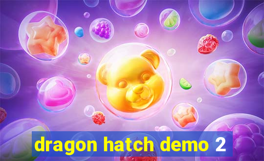 dragon hatch demo 2