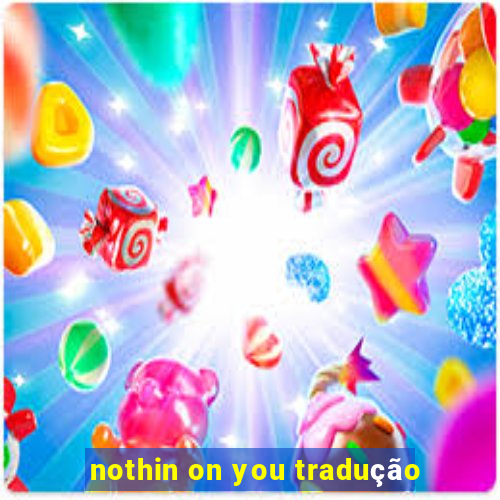 nothin on you tradução