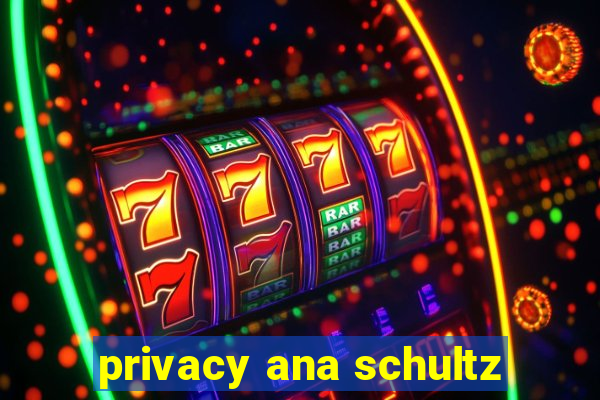 privacy ana schultz