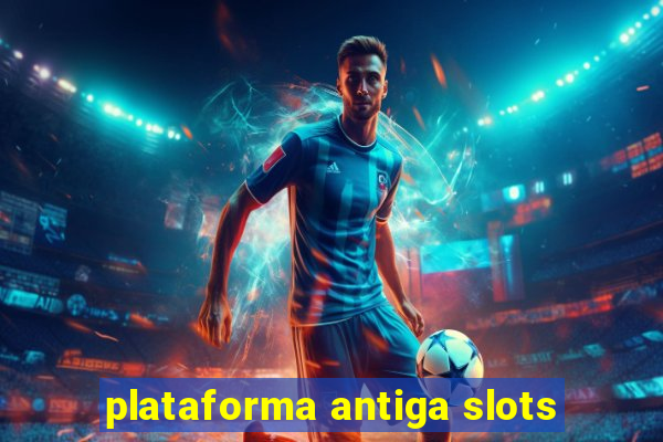 plataforma antiga slots