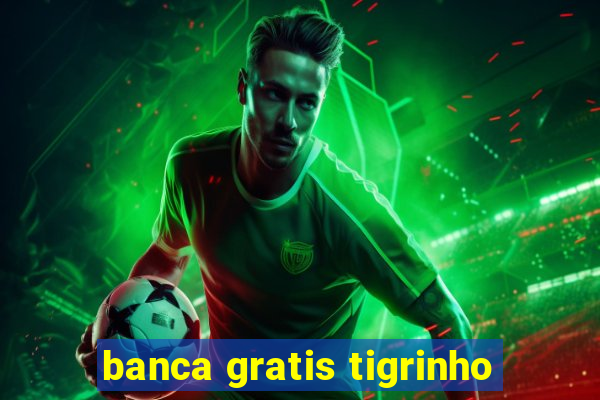 banca gratis tigrinho