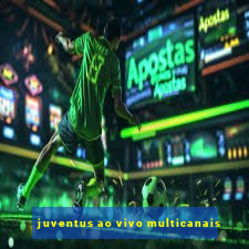 juventus ao vivo multicanais