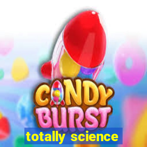 totally science