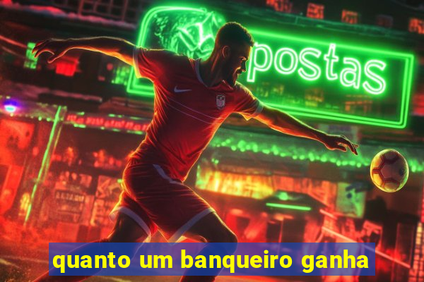 quanto um banqueiro ganha