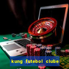 kung futebol clube dublado completo