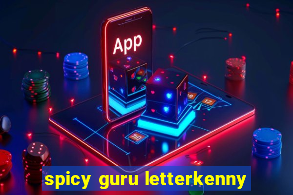 spicy guru letterkenny