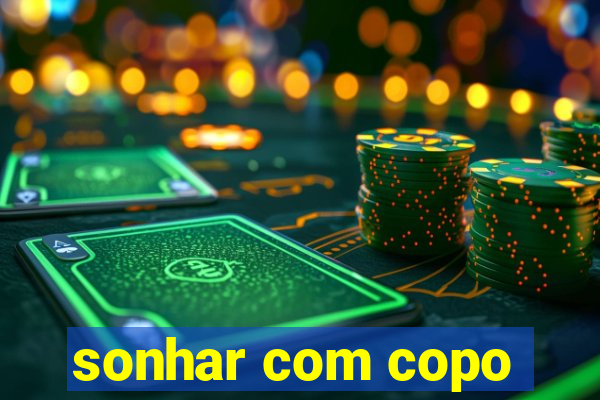 sonhar com copo