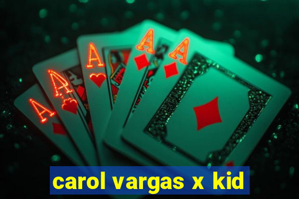 carol vargas x kid