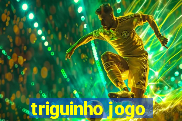 triguinho jogo