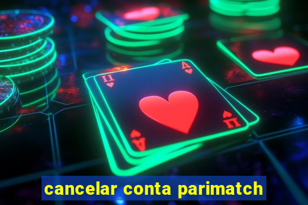 cancelar conta parimatch