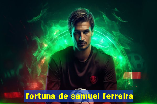 fortuna de samuel ferreira