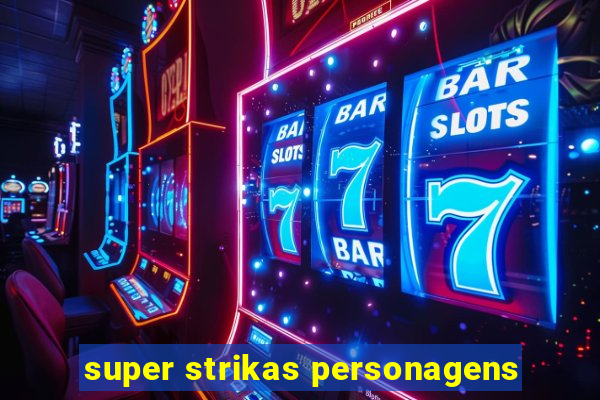 super strikas personagens