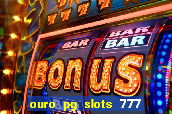 ouro pg slots 777 é confiável