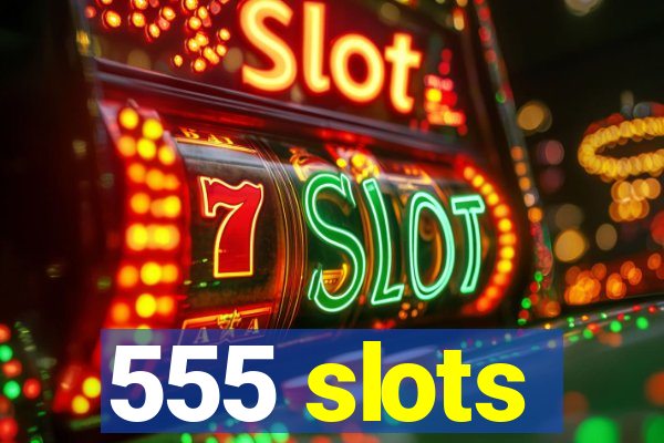 555 slots