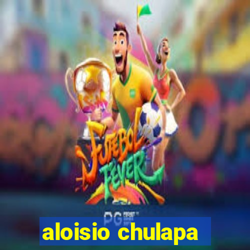 aloisio chulapa