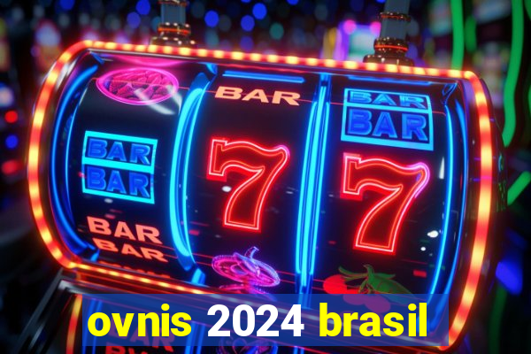 ovnis 2024 brasil