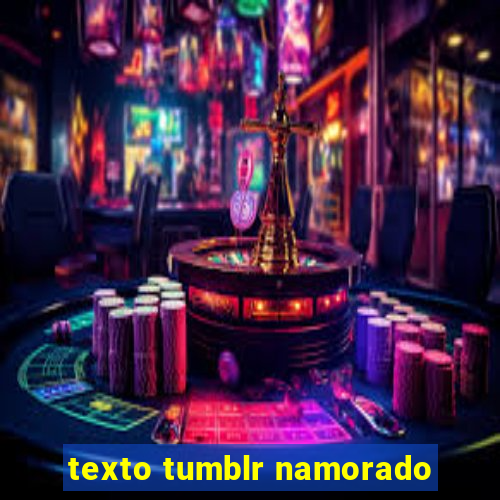 texto tumblr namorado