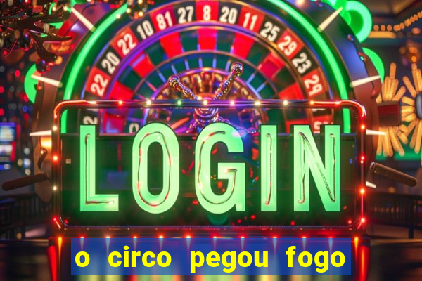 o circo pegou fogo música infantil