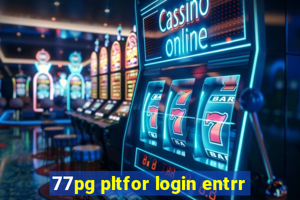 77pg pltfor login entrr