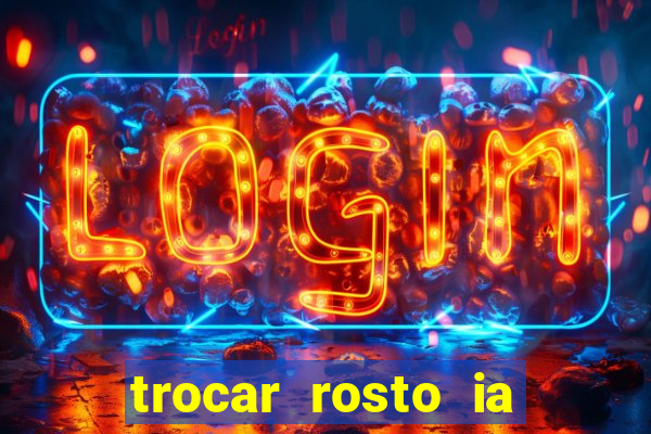 trocar rosto ia online mudar rosto