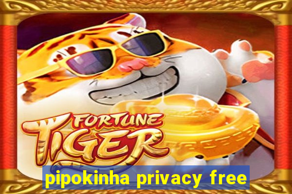 pipokinha privacy free