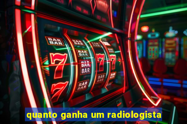 quanto ganha um radiologista