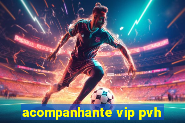 acompanhante vip pvh