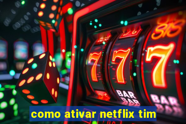 como ativar netflix tim