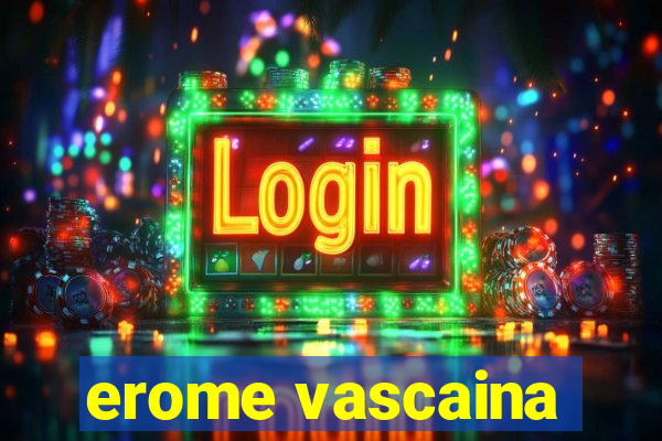 erome vascaina