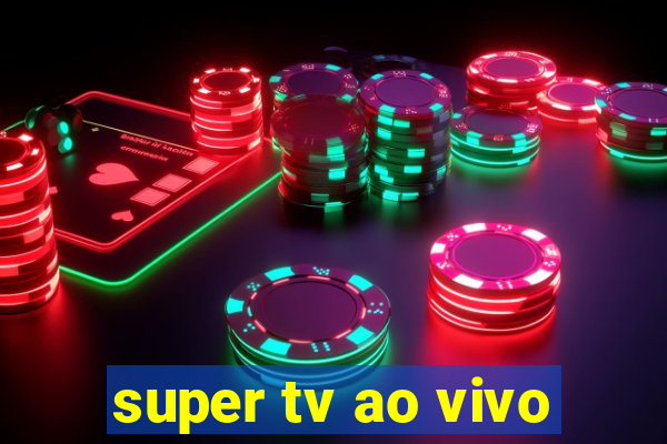 super tv ao vivo